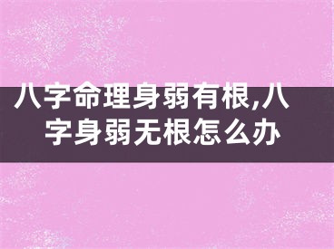 八字命理身弱有根,八字身弱无根怎么办