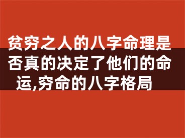 贫穷之人的八字命理是否真的决定了他们的命运,穷命的八字格局