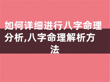 如何详细进行八字命理分析,八字命理解析方法
