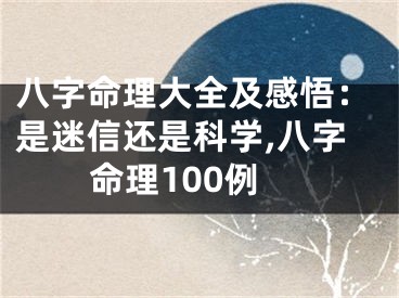 八字命理大全及感悟：是迷信还是科学,八字命理100例