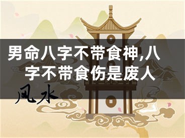 男命八字不带食神,八字不带食伤是废人