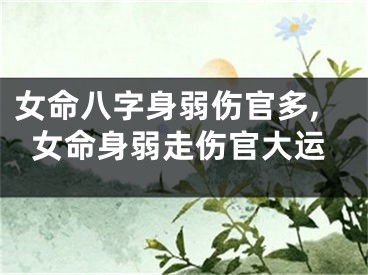 女命八字身弱伤官多,女命身弱走伤官大运