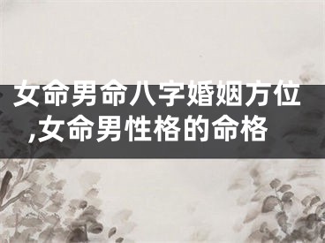 女命男命八字婚姻方位,女命男性格的命格