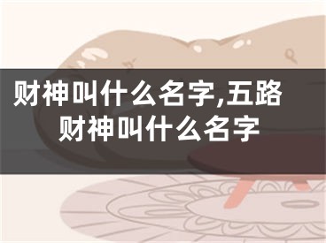 财神叫什么名字,五路财神叫什么名字
