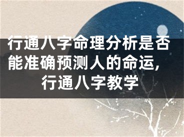 行通八字命理分析是否能准确预测人的命运,行通八字教学