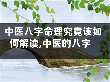 中医八字命理究竟该如何解读,中医的八字