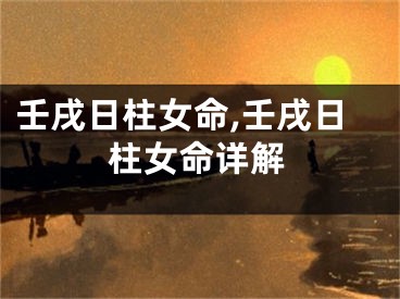 壬戌日柱女命,壬戌日柱女命详解