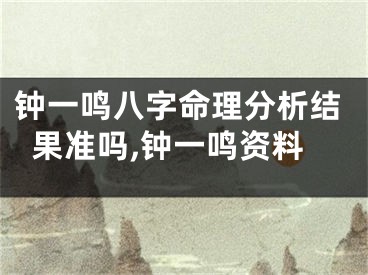 钟一鸣八字命理分析结果准吗,钟一鸣资料