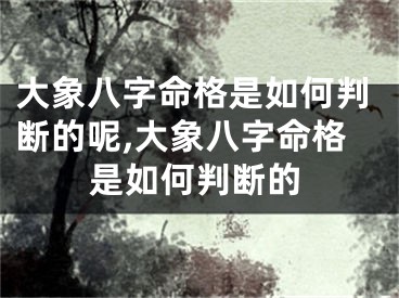大象八字命格是如何判断的呢,大象八字命格是如何判断的