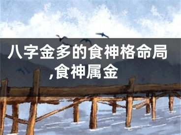 八字金多的食神格命局,食神属金