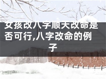 女孩改八字顺天改命是否可行,八字改命的例子