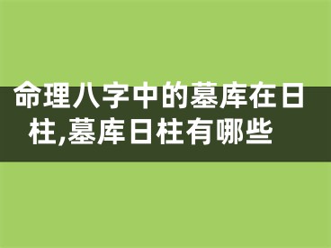 命理八字中的墓库在日柱,墓库日柱有哪些
