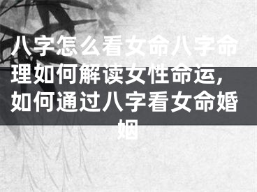 八字怎么看女命八字命理如何解读女性命运,如何通过八字看女命婚姻