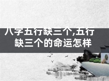 八字五行缺三个,五行缺三个的命运怎样