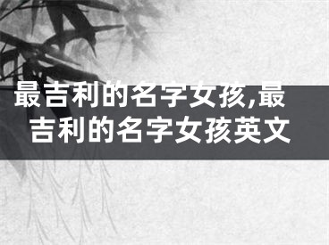 最吉利的名字女孩,最吉利的名字女孩英文