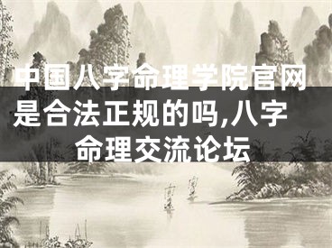 中国八字命理学院官网是合法正规的吗,八字命理交流论坛