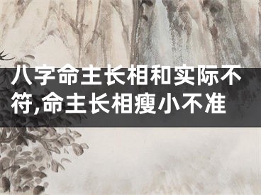 八字命主长相和实际不符,命主长相瘦小不准