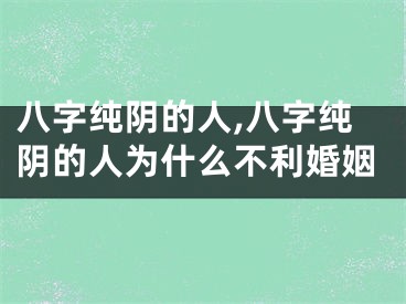 八字纯阴的人,八字纯阴的人为什么不利婚姻