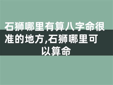 石狮哪里有算八字命很准的地方,石狮哪里可以算命