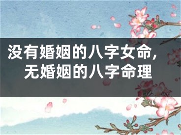 没有婚姻的八字女命,无婚姻的八字命理