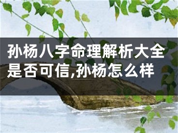 孙杨八字命理解析大全是否可信,孙杨怎么样