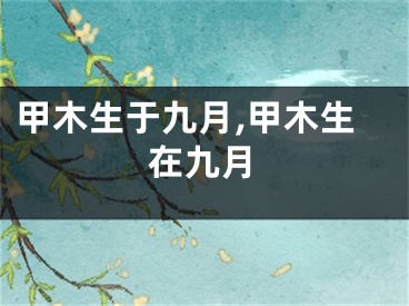 甲木生于九月,甲木生在九月