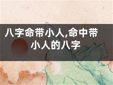 八字命带小人,命中带小人的八字