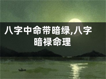 八字中命带暗绿,八字暗禄命理