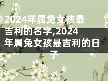 2024年属兔女孩最吉利的名字,2024年属兔女孩最吉利的日子