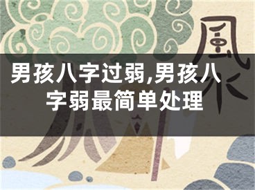 男孩八字过弱,男孩八字弱最简单处理