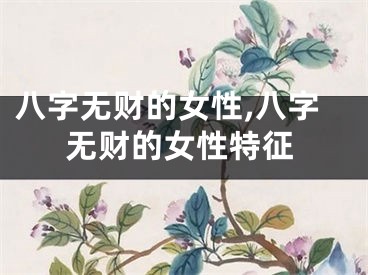 八字无财的女性,八字无财的女性特征