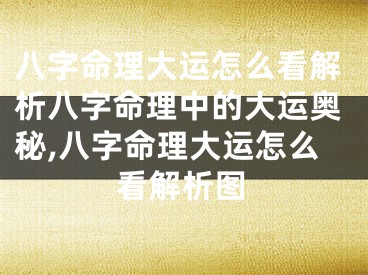 八字命理大运怎么看解析八字命理中的大运奥秘,八字命理大运怎么看解析图