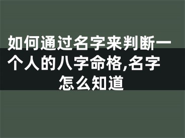 如何通过名字来判断一个人的八字命格,名字怎么知道