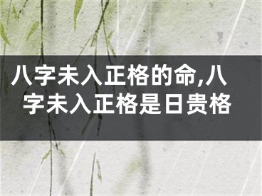 八字未入正格的命,八字未入正格是日贵格