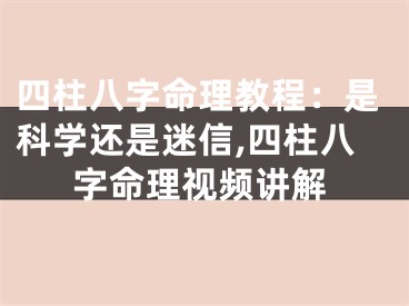 四柱八字命理教程：是科学还是迷信,四柱八字命理视频讲解