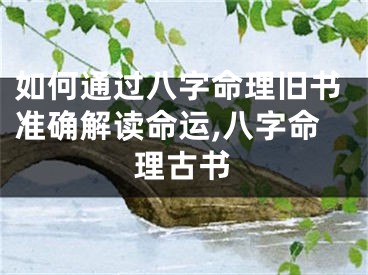 如何通过八字命理旧书准确解读命运,八字命理古书