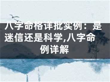 八字命格详批实例：是迷信还是科学,八字命例详解