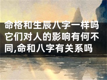 命格和生辰八字一样吗它们对人的影响有何不同,命和八字有关系吗