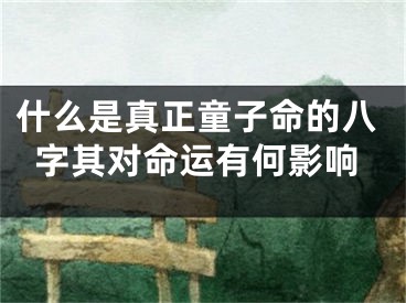 什么是真正童子命的八字其对命运有何影响