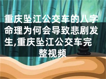 重庆坠江公交车的八字命理为何会导致悲剧发生,重庆坠江公交车完整视频
