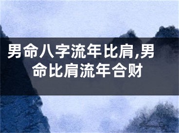 男命八字流年比肩,男命比肩流年合财