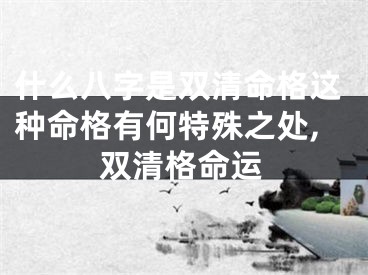 什么八字是双清命格这种命格有何特殊之处,双清格命运