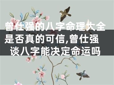 曾仕强的八字命理大全是否真的可信,曾仕强谈八字能决定命运吗