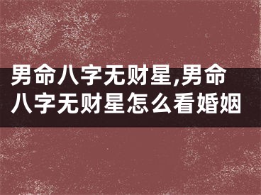 男命八字无财星,男命八字无财星怎么看婚姻