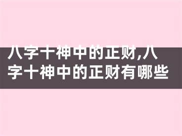 八字十神中的正财,八字十神中的正财有哪些