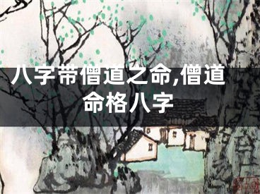 八字带僧道之命,僧道命格八字