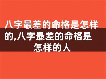 八字最差的命格是怎样的,八字最差的命格是怎样的人