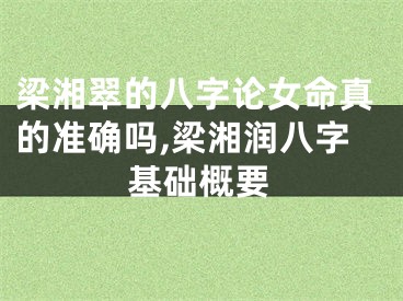 梁湘翠的八字论女命真的准确吗,梁湘润八字基础概要
