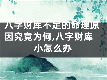 八字财库不足的命理原因究竟为何,八字财库小怎么办