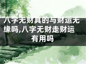 八字无财真的与财运无缘吗,八字无财走财运有用吗